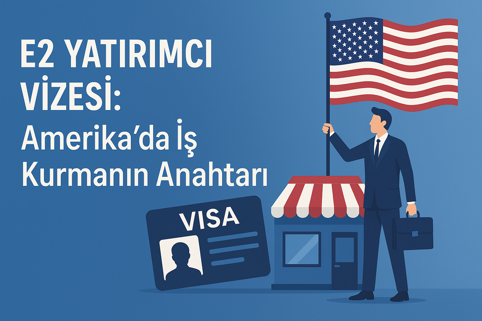 E2 Yatırımcı Vizesi: Amerika'da İş Kurmanın Anahtarı